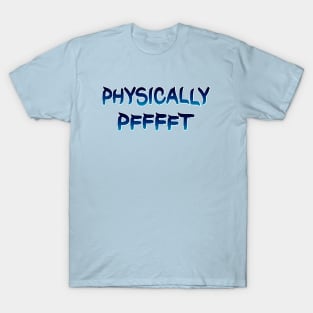Physically Pfft T-Shirt